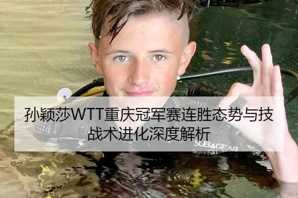 孙颖莎WTT重庆冠军赛连胜态势与技战术进化深度解析